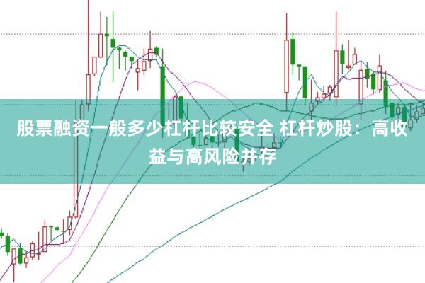 股票融资一般多少杠杆比较安全 杠杆炒股：高收益与高风险并存
