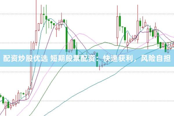 配资炒股优选 短期股票配资：快速获利，风险自担