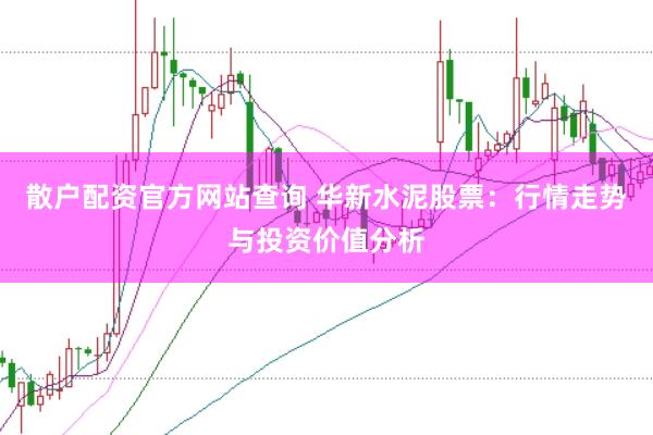 散户配资官方网站查询 华新水泥股票：行情走势与投资价值分析
