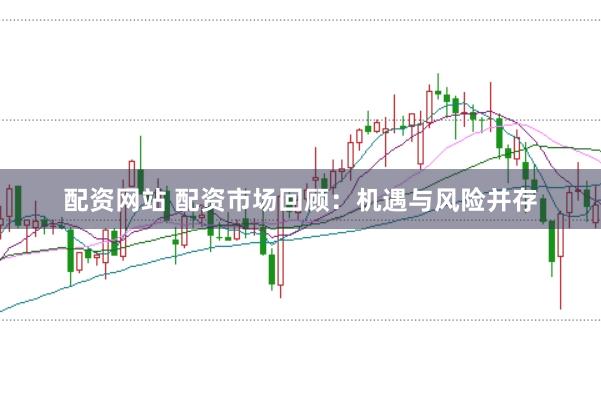 配资网站 配资市场回顾：机遇与风险并存