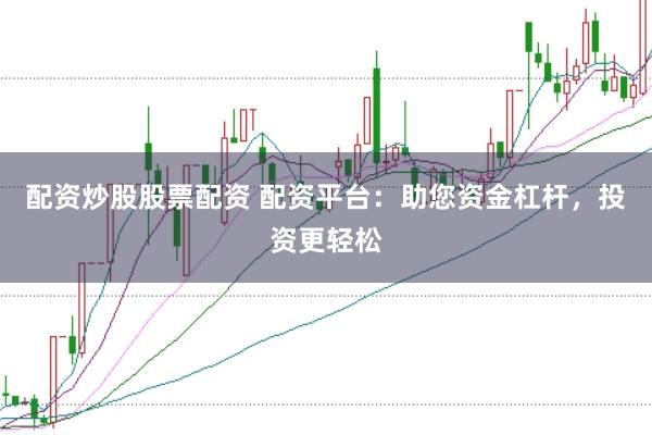 配资炒股股票配资 配资平台:助您资金杠杆,投资更轻松