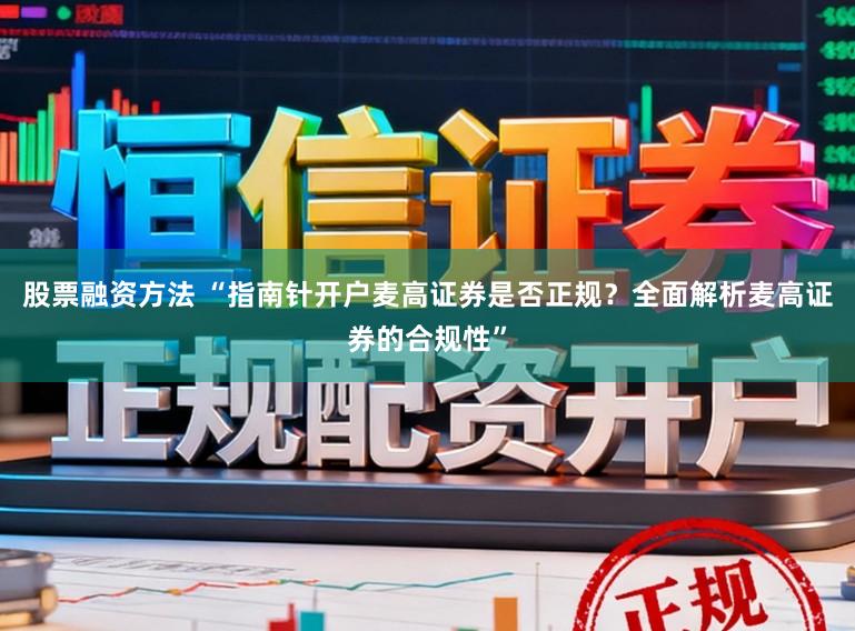 股票融资方法 “指南针开户麦高证券是否正规？全面解析麦高证券的合规性”