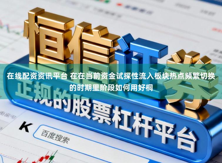 在线配资资讯平台 在在当前资金试探性流入板块热点频繁切换的时期里阶段如何用好桐