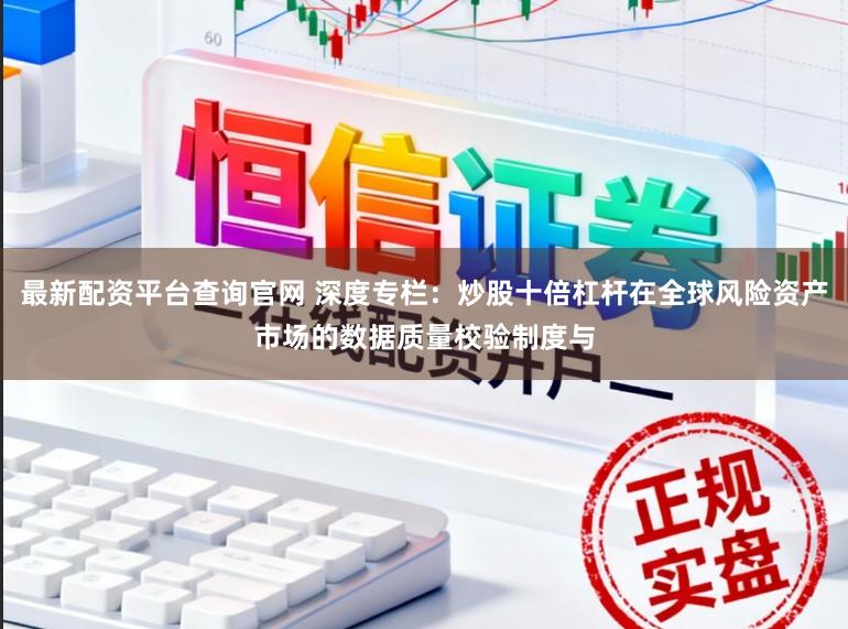 最新配资平台查询官网 深度专栏：炒股十倍杠杆在全球风险资产市场的数据质量校验制度与