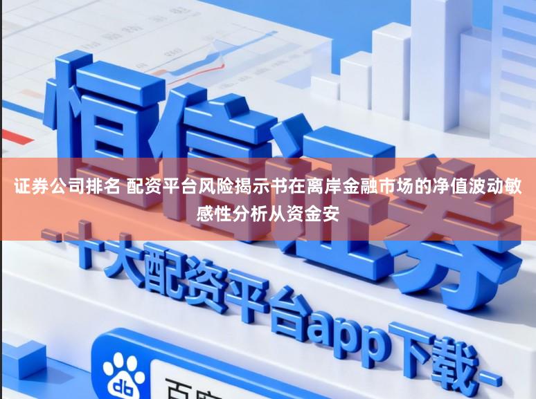 证券公司排名 配资平台风险揭示书在离岸金融市场的净值波动敏感性分析从资金安