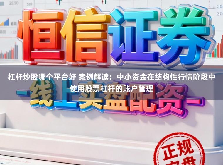 杠杆炒股哪个平台好 案例解读:中小资金在结构性行情阶段中使用股票杠杆的账户管理