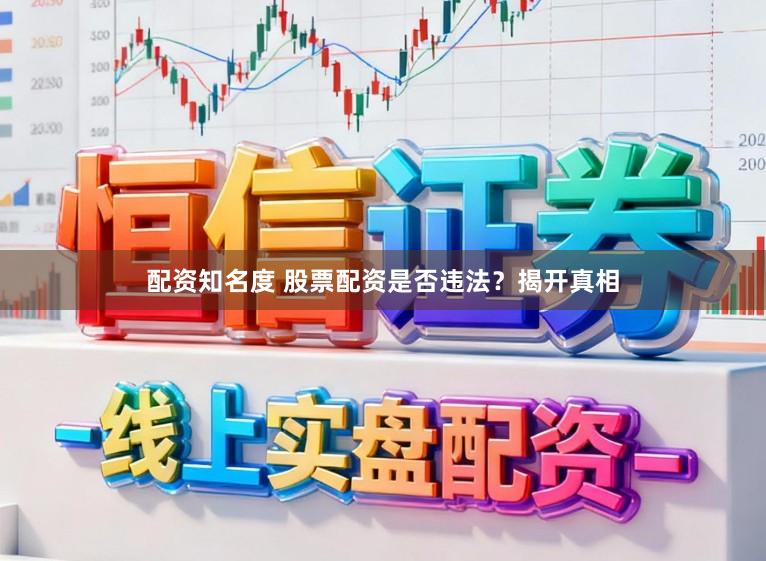 配资知名度 股票配资是否违法？揭开真相