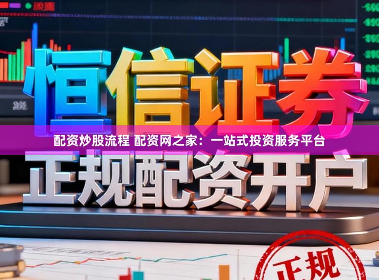 配资炒股流程 配资网之家：一站式投资服务平台
