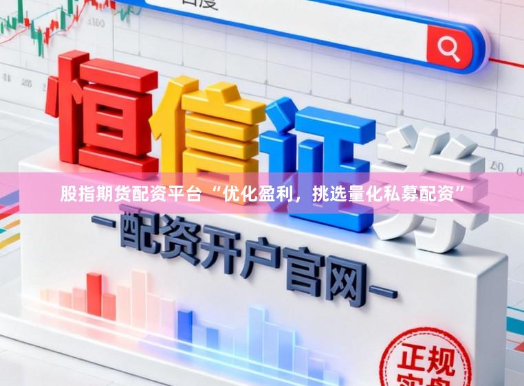 股指期货配资平台 “优化盈利,挑选量化私募配资”
