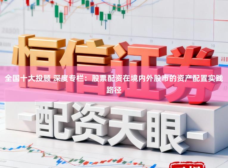 全国十大投顾 深度专栏：股票配资在境内外股市的资产配置实践路径