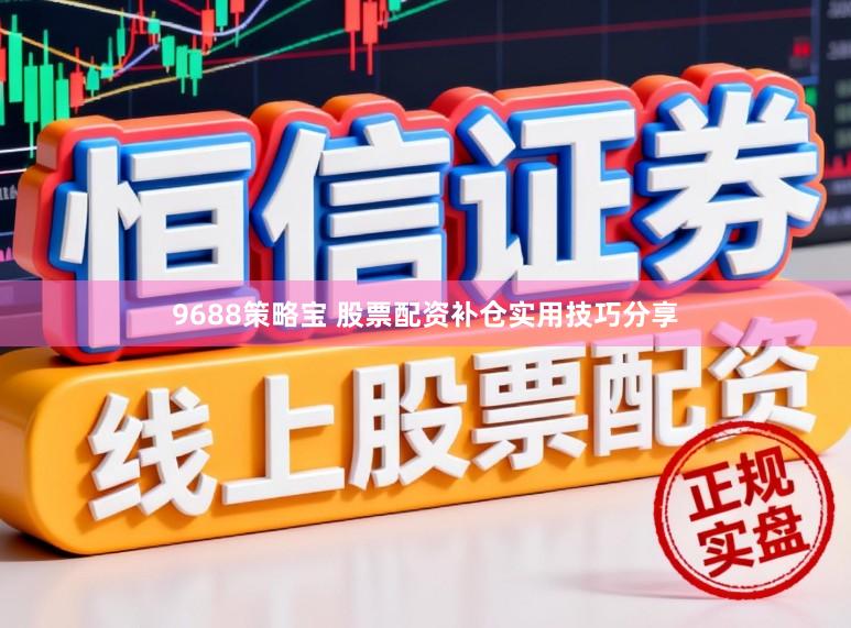 9688策略宝 股票配资补仓实用技巧分享