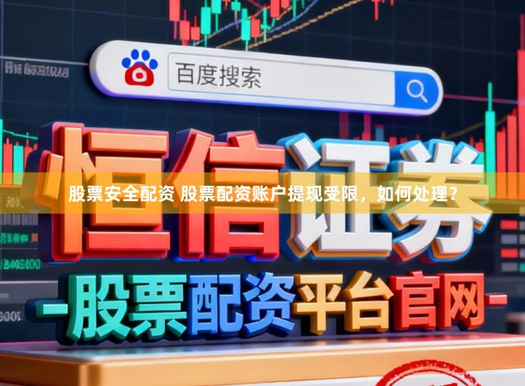 股票安全配资 股票配资账户提现受限，如何处理？