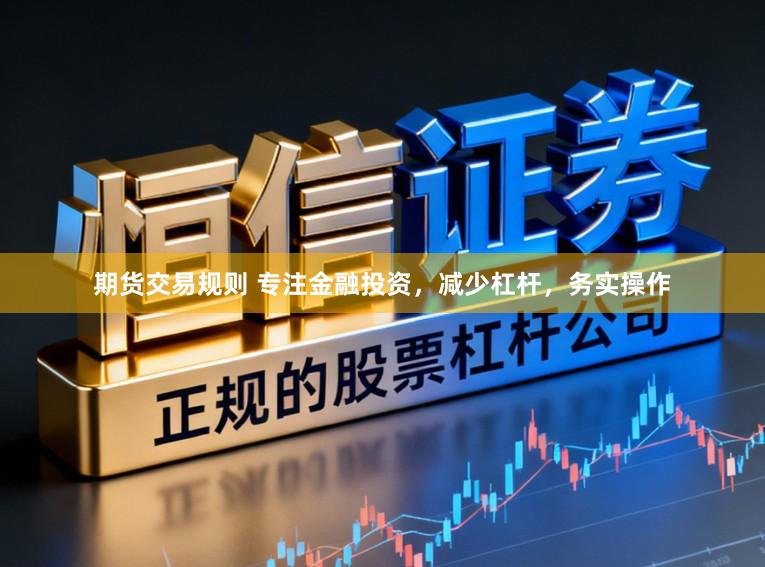 期货交易规则 专注金融投资，减少杠杆，务实操作