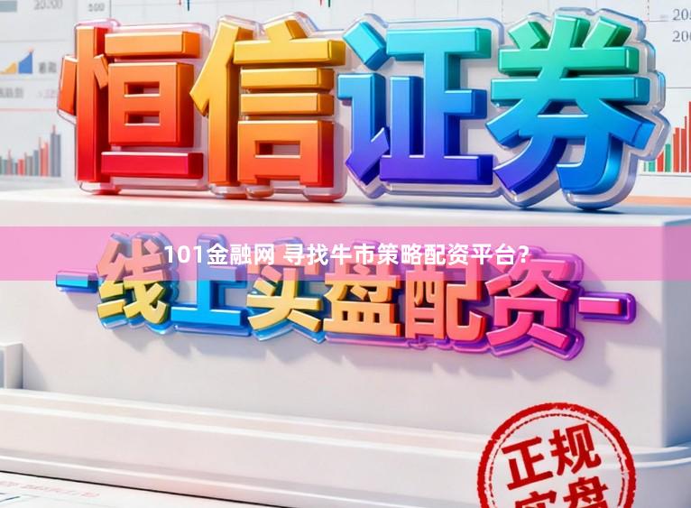 101金融网 寻找牛市策略配资平台？