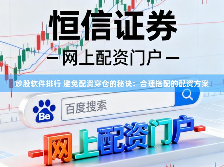 炒股软件排行 避免配资穿仓的秘诀：合理搭配的配资方案