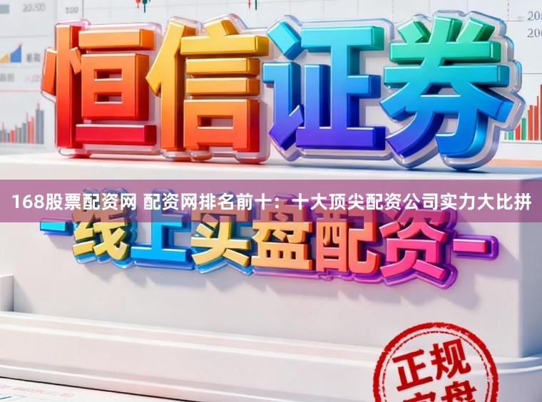 168股票配资网 配资网排名前十：十大顶尖配资公司实力大比拼