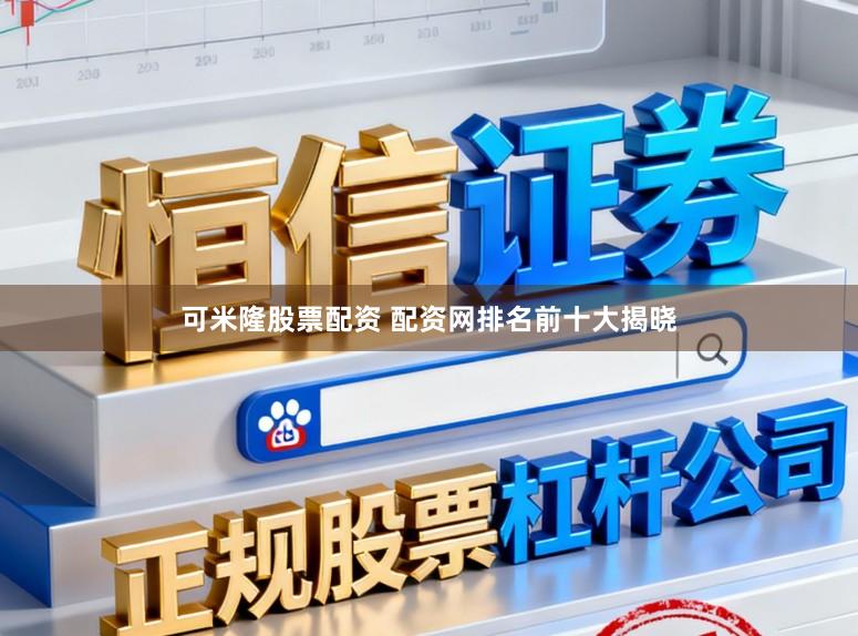可米隆股票配资 配资网排名前十大揭晓