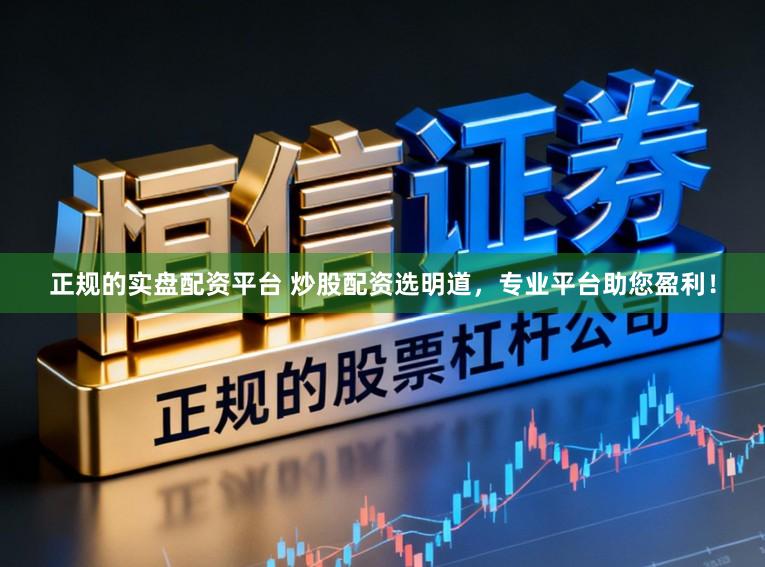 正规的实盘配资平台 炒股配资选明道，专业平台助您盈利！